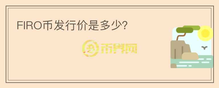 FIRO幣發(fā)行價是多少？