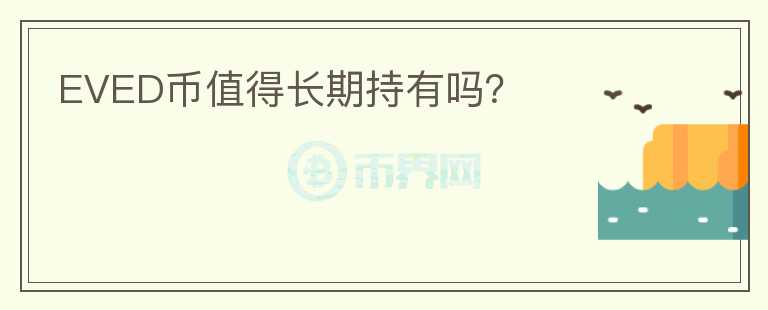 EVED幣值得長期持有嗎？