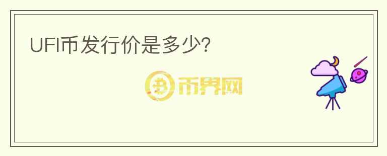 UFI幣發(fā)行價(jià)是多少？