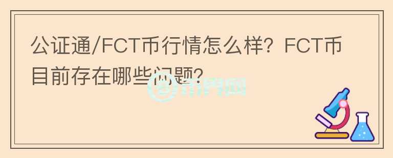 公證通/FCT幣行情怎么樣？FCT幣目前存在哪些問(wèn)題？