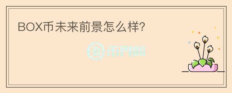 BOX幣未來前景怎么樣？