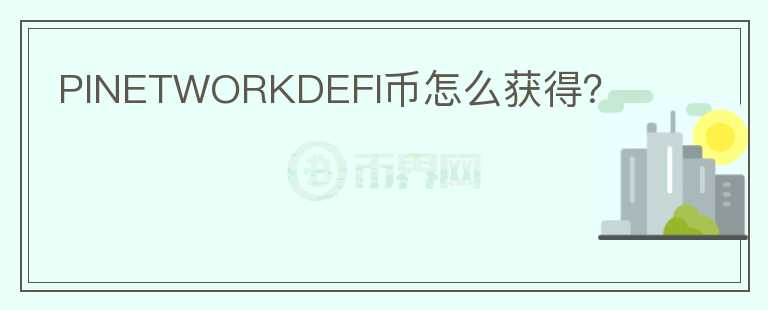 PINETWORKDEFI幣怎么獲得？