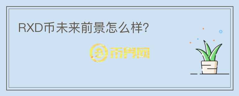 RXD幣未來前景怎么樣？