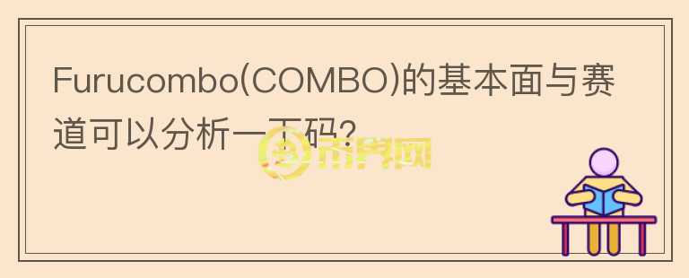 Furucombo(COMBO)的基本面與賽道可以分析一下碼？