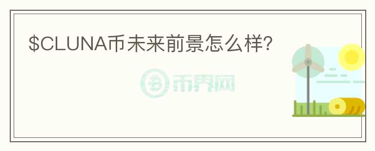 $CLUNA幣未來前景怎么樣？