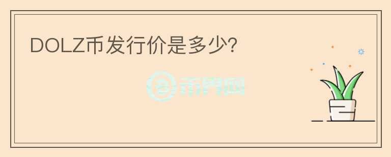 DOLZ幣發(fā)行價是多少？