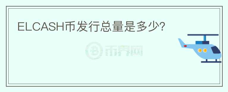 ELCASH幣發(fā)行總量是多少？