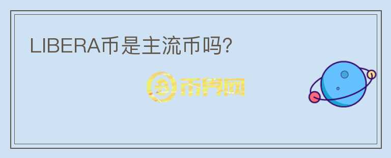 LIBERA幣是主流幣嗎？
