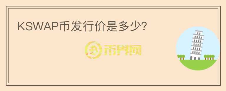 KSWAP幣發(fā)行價是多少？