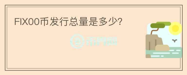 FIX00幣發(fā)行總量是多少？