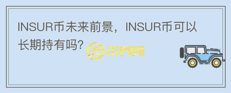 INSUR幣未來前景，INSUR幣可以長(zhǎng)期持有嗎？