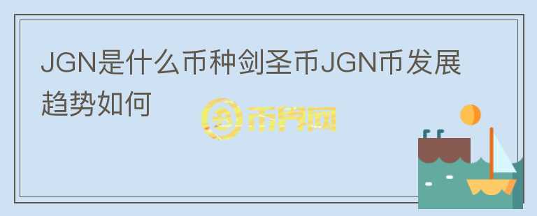 JGN是什么幣種劍圣幣JGN幣發(fā)展趨勢(shì)如何