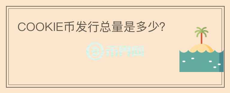 COOKIE幣發(fā)行總量是多少？