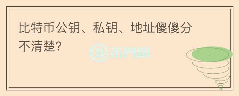比特幣公鑰、私鑰、地址傻傻分不清楚？