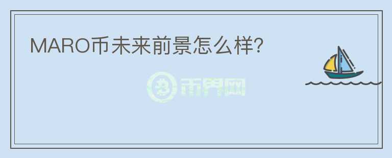 MARO幣未來前景怎么樣？