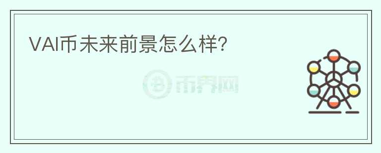 VAI幣未來前景怎么樣？