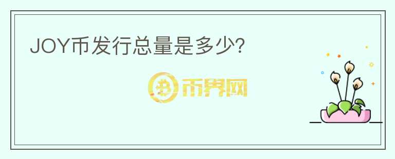 JOY幣發(fā)行總量是多少？