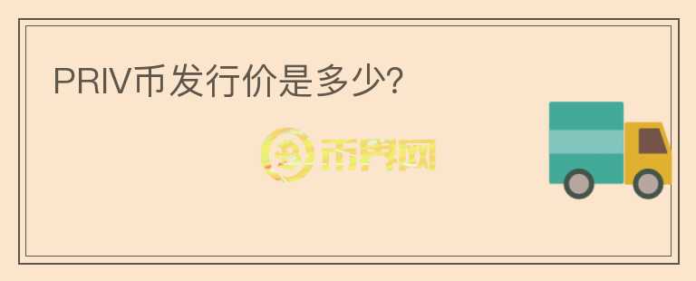 PRIV幣發(fā)行價(jià)是多少？