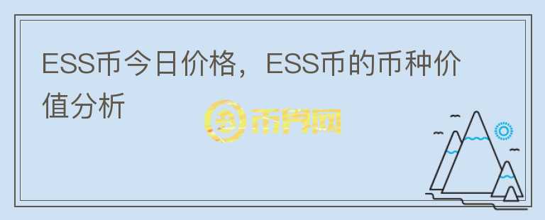 ESS幣今日價(jià)格，ESS幣的幣種價(jià)值分析