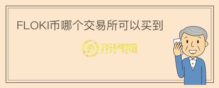 FLOKI幣哪個(gè)交易所可以買到