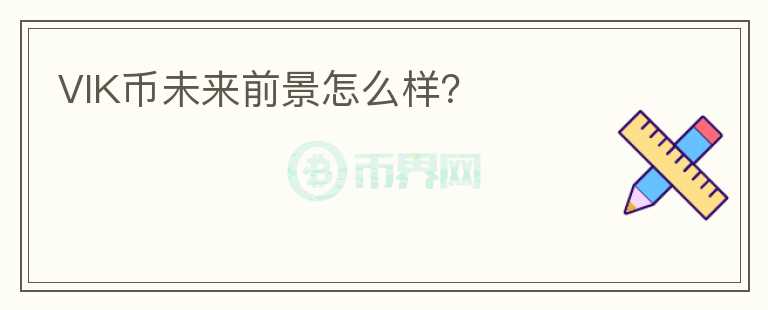 VIK幣未來前景怎么樣？