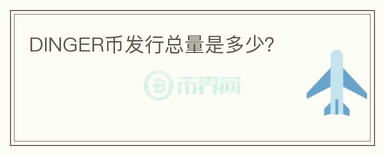 DINGER幣發(fā)行總量是多少？