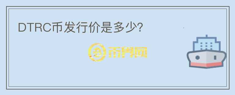 DTRC幣發(fā)行價是多少？