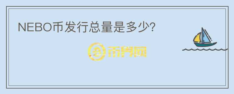 NEBO幣發(fā)行總量是多少？