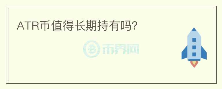 ATR幣值得長期持有嗎？