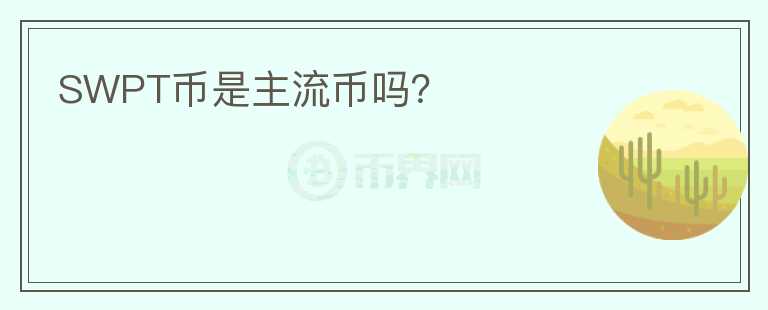 SWPT幣是主流幣嗎？