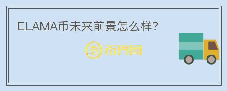 ELAMA幣未來(lái)前景怎么樣？