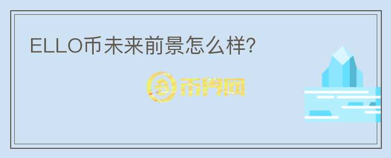 ELLO幣未來前景怎么樣？