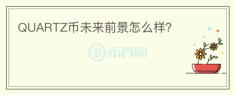 QUARTZ幣未來前景怎么樣？