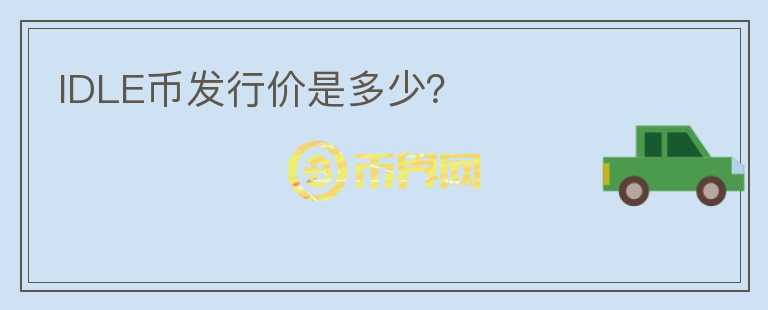 IDLE幣發(fā)行價(jià)是多少？