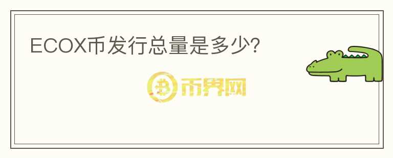 ECOX幣發(fā)行總量是多少？