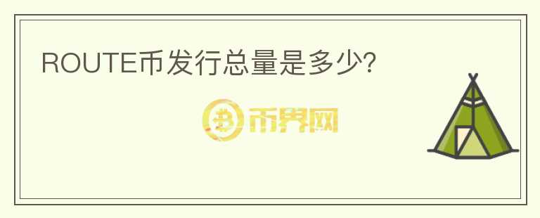 ROUTE幣發(fā)行總量是多少？