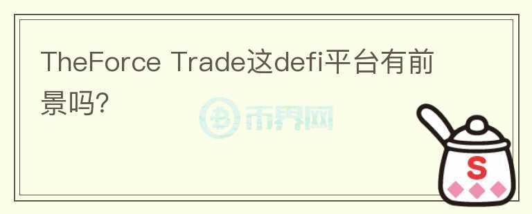 TheForce Trade這defi平臺有前景嗎？