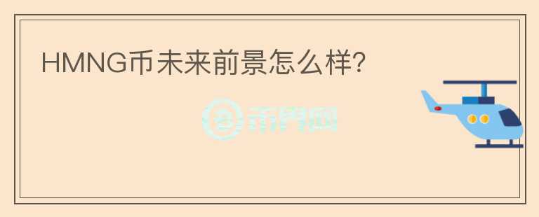 HMNG幣未來前景怎么樣？
