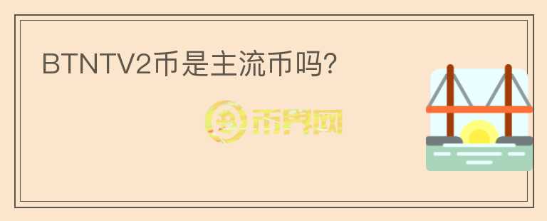 BTNTV2幣是主流幣嗎？