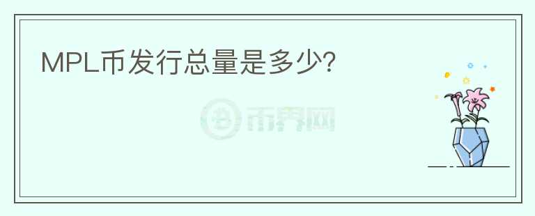 MPL幣發(fā)行總量是多少？