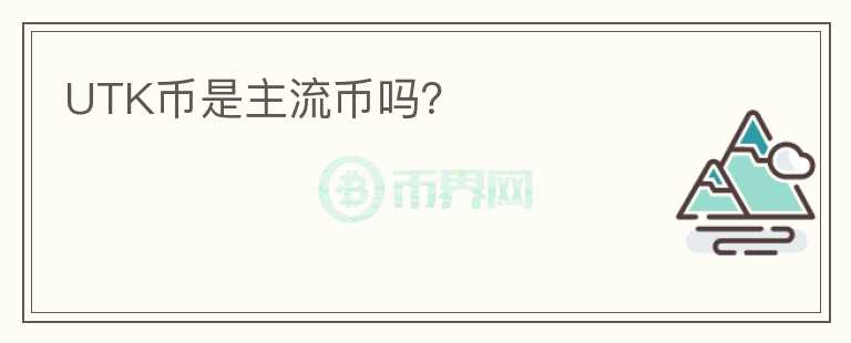 UTK幣是主流幣嗎？