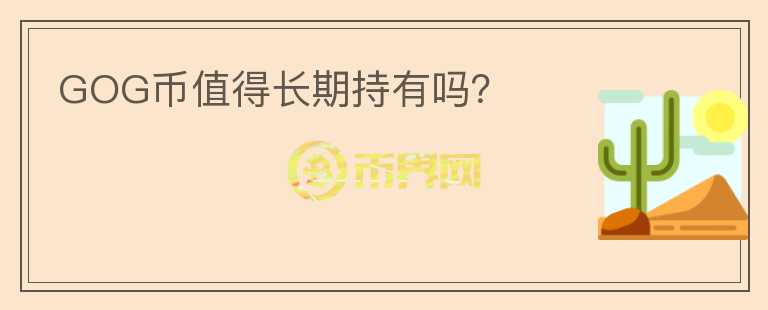 GOG幣值得長(zhǎng)期持有嗎？