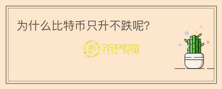 為什么比特幣只升不跌呢？