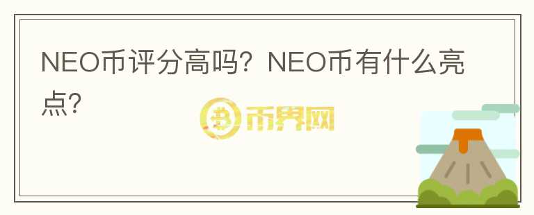 NEO幣評分高嗎？NEO幣有什么亮點(diǎn)？
