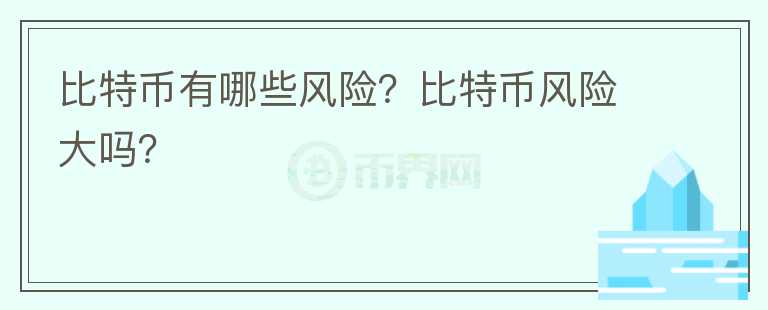比特幣有哪些風(fēng)險(xiǎn)？比特幣風(fēng)險(xiǎn)大嗎？
