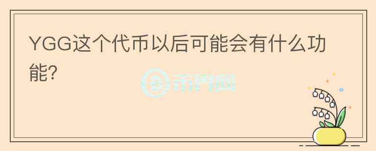 YGG這個(gè)代幣以后可能會(huì)有什么功能？