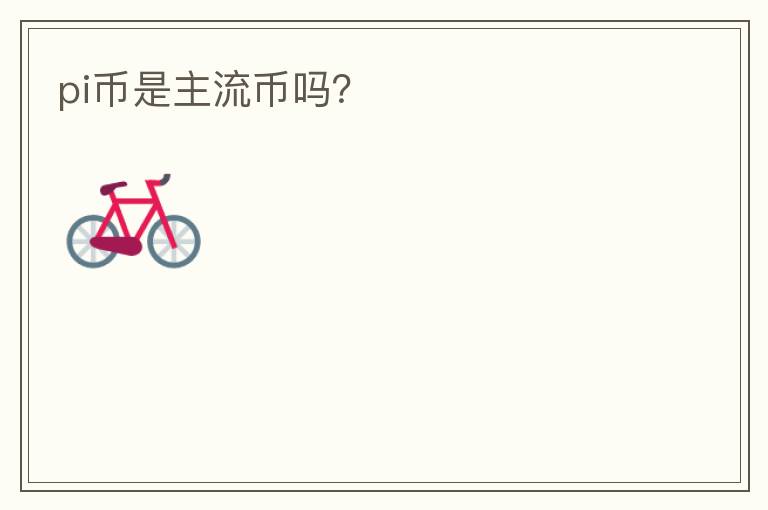 pi幣是主流幣嗎？