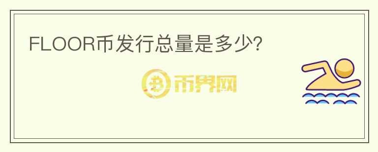 FLOOR幣發(fā)行總量是多少？