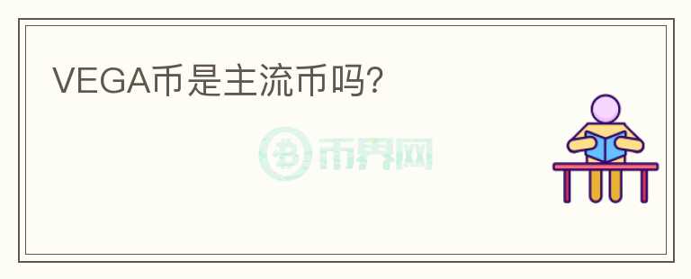 VEGA幣是主流幣嗎？
