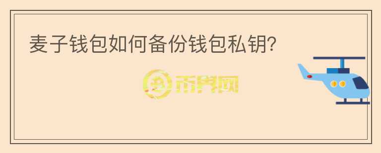 麥子錢包如何備份錢包私鑰？